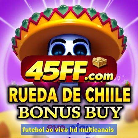 futebol ao vivo hd multicanais